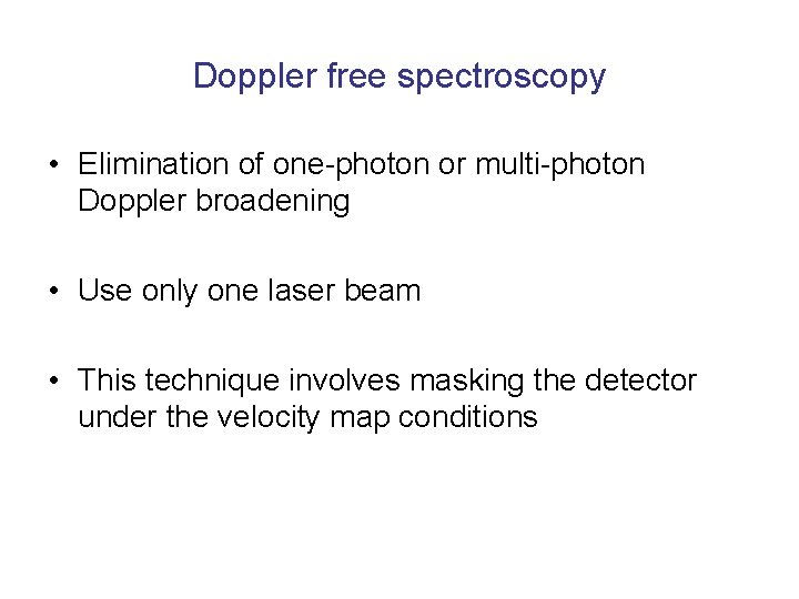 Doppler free spectroscopy • Elimination of one-photon or multi-photon Doppler broadening • Use only