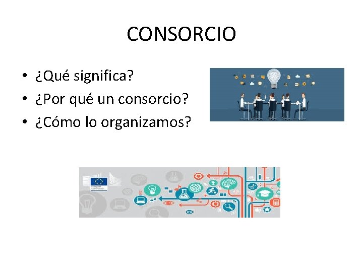 CONSORCIO • ¿Qué significa? • ¿Por qué un consorcio? • ¿Cómo lo organizamos? 