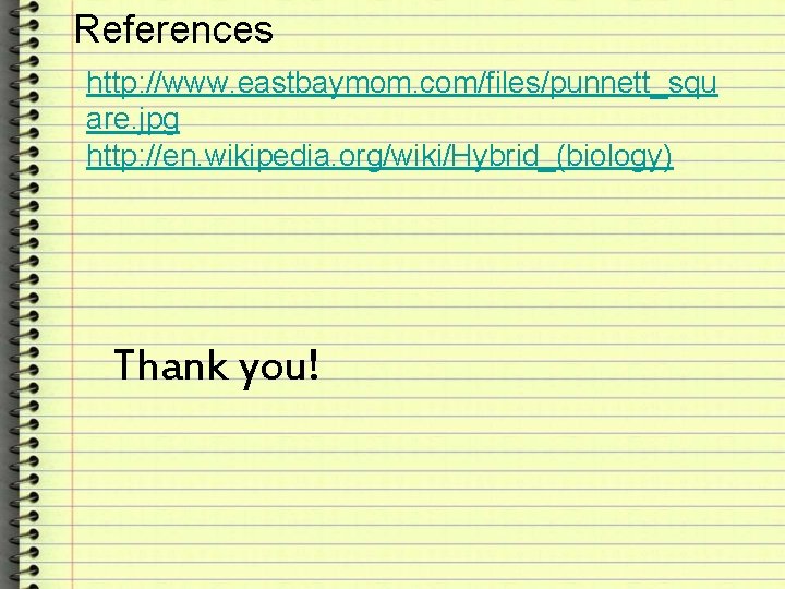 References http: //www. eastbaymom. com/files/punnett_squ are. jpg http: //en. wikipedia. org/wiki/Hybrid_(biology) Thank you! 