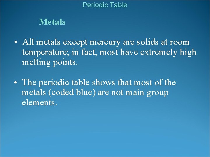 Periodic Table Metals • All metals except mercury are solids at room temperature; in