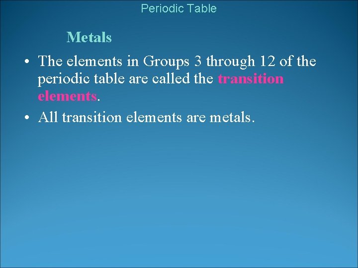 Periodic Table Metals • The elements in Groups 3 through 12 of the periodic