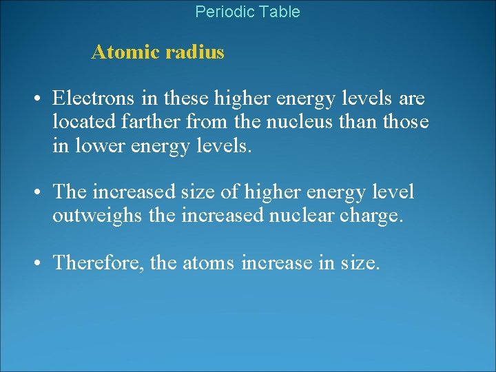 Periodic Table Atomic radius • Electrons in these higher energy levels are located farther