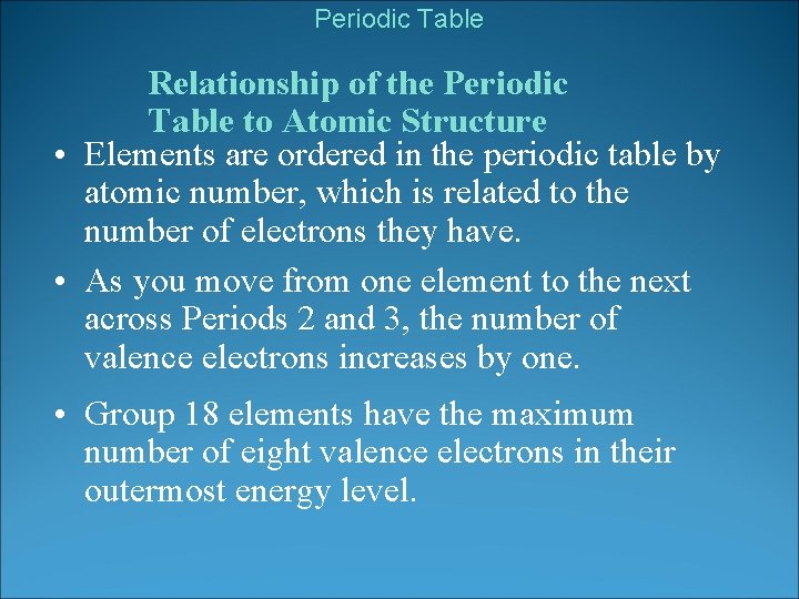 Periodic Table Relationship of the Periodic Table to Atomic Structure • Elements are ordered