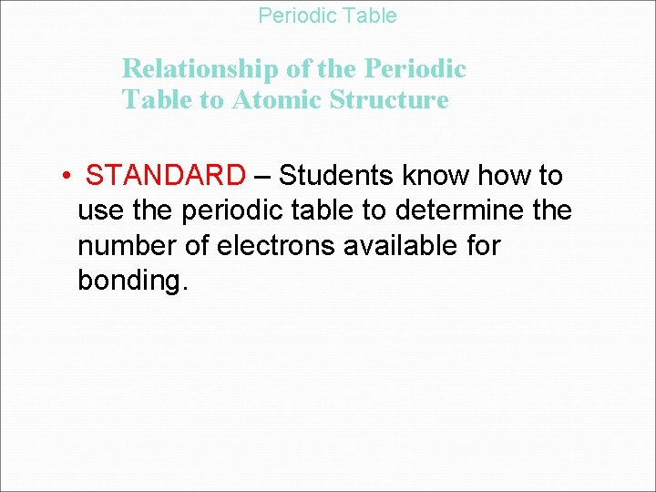 Periodic Table Relationship of the Periodic Table to Atomic Structure • STANDARD – Students