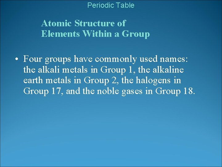 Periodic Table Atomic Structure of Elements Within a Group • Four groups have commonly