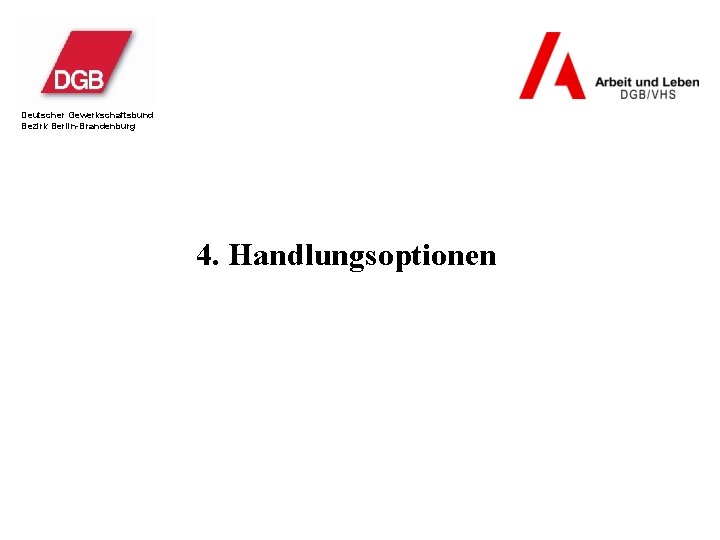 Deutscher Gewerkschaftsbund Bezirk Berlin-Brandenburg 4. Handlungsoptionen 