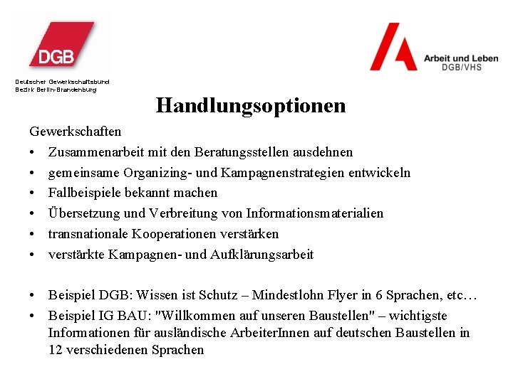 Deutscher Gewerkschaftsbund Bezirk Berlin-Brandenburg Handlungsoptionen Gewerkschaften • Zusammenarbeit mit den Beratungsstellen ausdehnen • gemeinsame