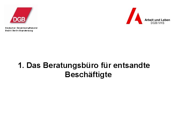 Deutscher Gewerkschaftsbund Bezirk Berlin-Brandenburg 1. Das Beratungsbüro für entsandte Beschäftigte 