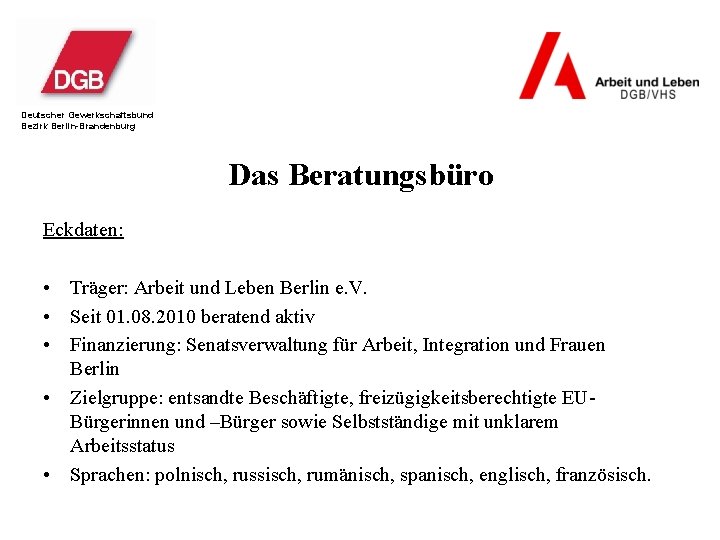 Deutscher Gewerkschaftsbund Bezirk Berlin-Brandenburg Das Beratungsbüro Eckdaten: • Träger: Arbeit und Leben Berlin e.