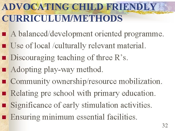 ADVOCATING CHILD FRIENDLY CURRICULUM/METHODS n n n n A balanced/development oriented programme. Use of