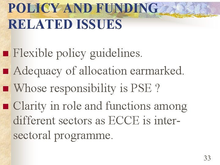 POLICY AND FUNDING RELATED ISSUES n n Flexible policy guidelines. Adequacy of allocation earmarked.