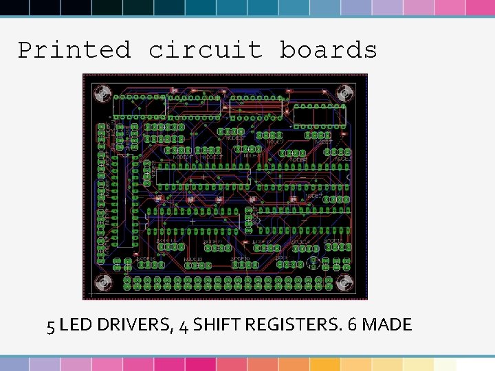 Printed circuit boards 5 LED DRIVERS, 4 SHIFT REGISTERS. 6 MADE 