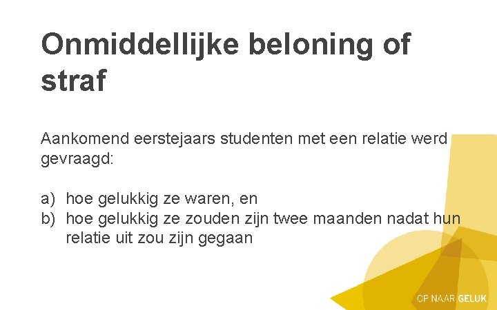 Onmiddellijke beloning of straf Aankomend eerstejaars studenten met een relatie werd gevraagd: a) hoe