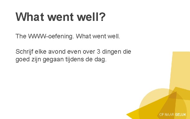 What went well? The WWW-oefening. What went well. Schrijf elke avond even over 3