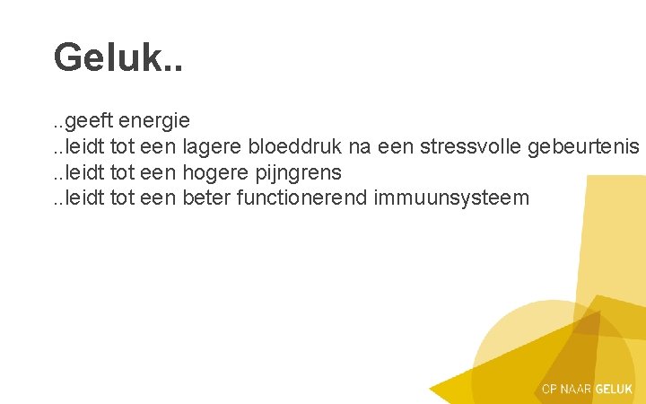 Geluk. . geeft energie. . leidt tot een lagere bloeddruk na een stressvolle gebeurtenis.