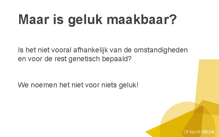 Maar is geluk maakbaar? Is het niet vooral afhankelijk van de omstandigheden en voor