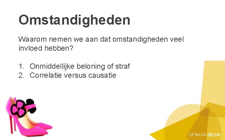 Omstandigheden Waarom nemen we aan dat omstandigheden veel invloed hebben? 1. Onmiddellijke beloning of