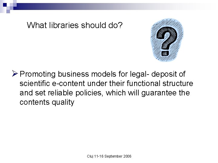 What libraries should do? Ø Promoting business models for legal- deposit of scientific e-content