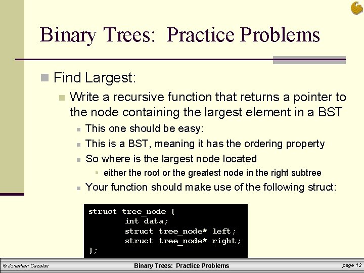 Binary Trees: Practice Problems n Find Largest: n Write a recursive function that returns Binary Trees: Practice Problems n Find Largest: n Write a recursive function that returns