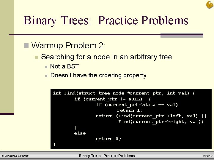 Binary Trees: Practice Problems n Warmup Problem 2: n Searching for a node in Binary Trees: Practice Problems n Warmup Problem 2: n Searching for a node in