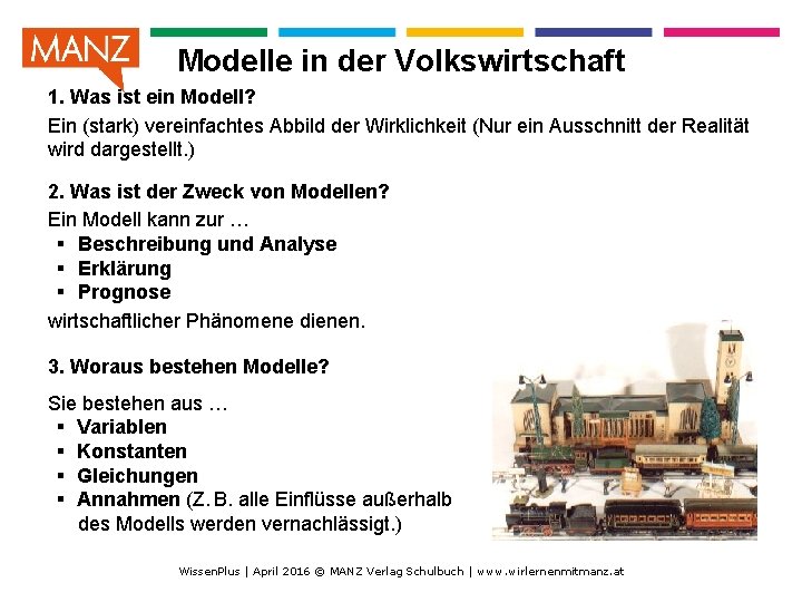 Modelle in der Volkswirtschaft 1. Was ist ein Modell? Ein (stark) vereinfachtes Abbild der