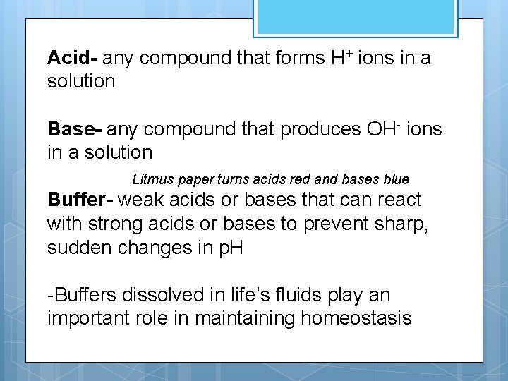 Acid- any compound that forms H+ ions in a solution Base- any compound that