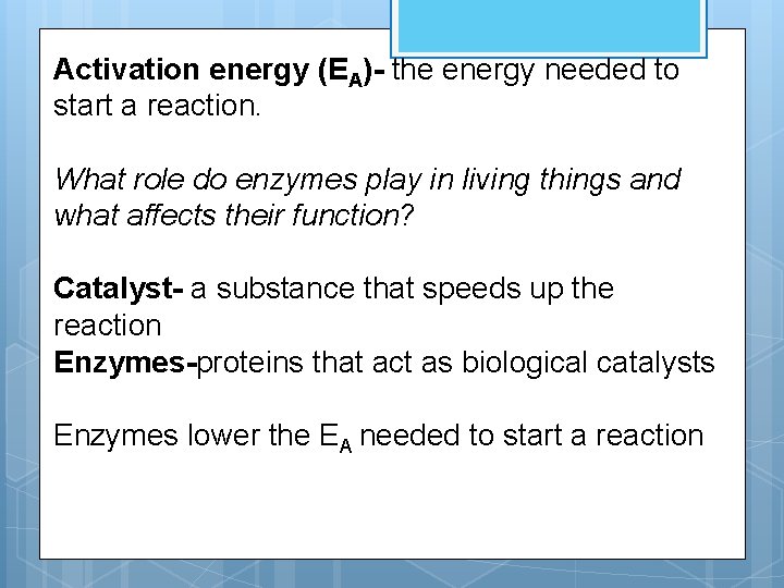 Activation energy (EA)- the energy needed to start a reaction. What role do enzymes