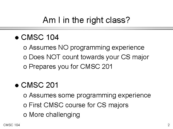 Am I in the right class? l CMSC 104 o Assumes NO programming experience
