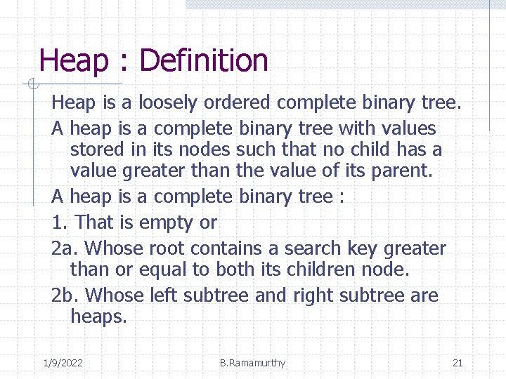 Heap : Definition Heap is a loosely ordered complete binary tree. A heap is