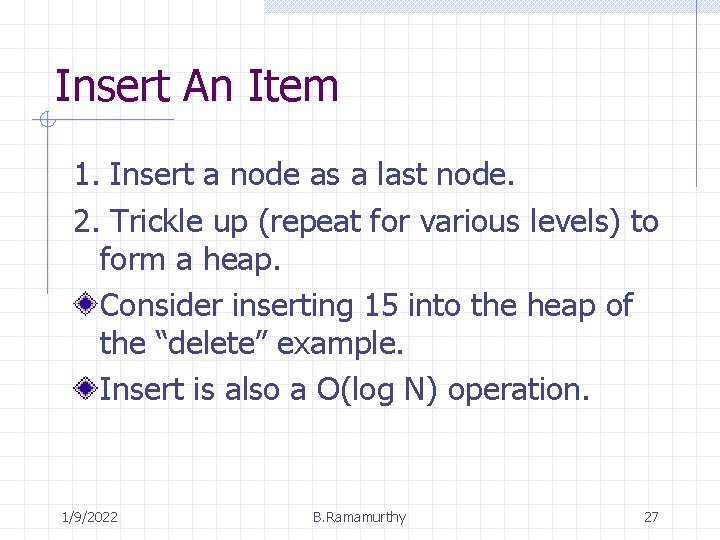 Insert An Item 1. Insert a node as a last node. 2. Trickle up