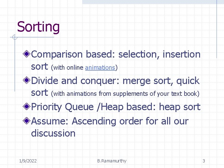 Sorting Comparison based: selection, insertion sort (with online animations) Divide and conquer: merge sort,