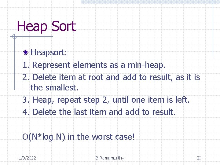Heap Sort Heapsort: 1. Represent elements as a min-heap. 2. Delete item at root