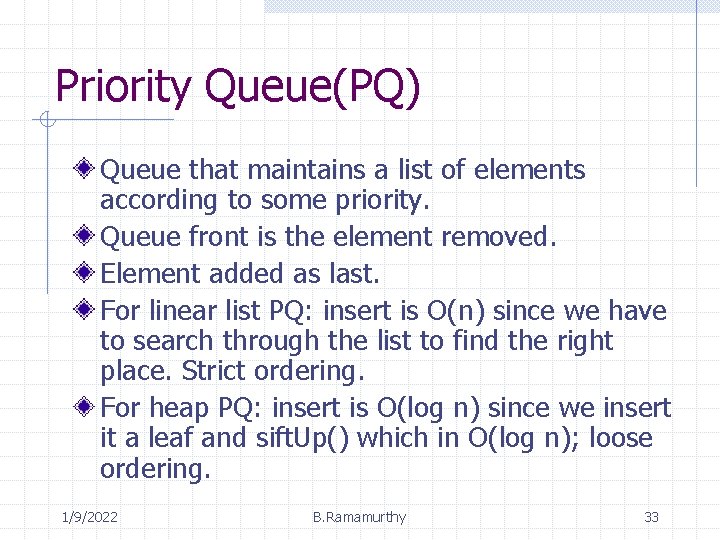 Priority Queue(PQ) Queue that maintains a list of elements according to some priority. Queue