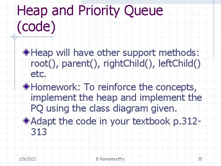 Heap and Priority Queue (code) Heap will have other support methods: root(), parent(), right.