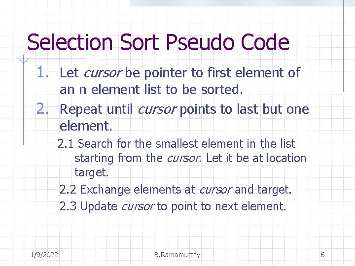 Selection Sort Pseudo Code 1. Let cursor be pointer to first element of an
