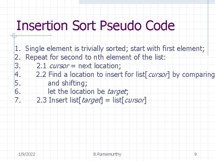 Insertion Sort Pseudo Code 1. Single element is trivially sorted; start with first element;