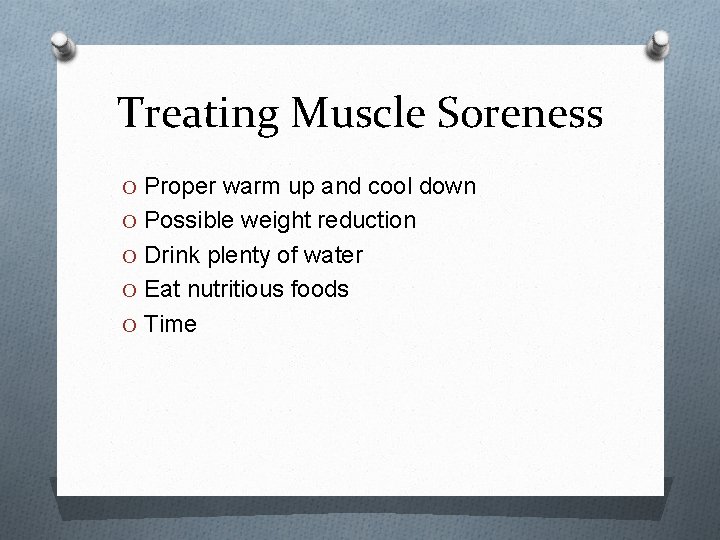 Treating Muscle Soreness O Proper warm up and cool down O Possible weight reduction