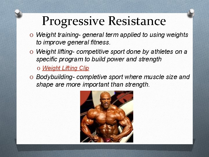 Progressive Resistance O Weight training- general term applied to using weights to improve general