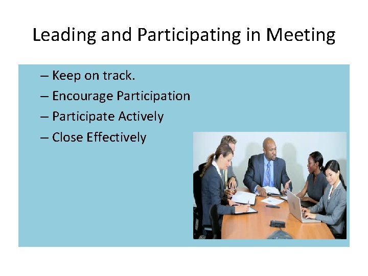 Leading and Participating in Meeting – Keep on track. – Encourage Participation – Participate