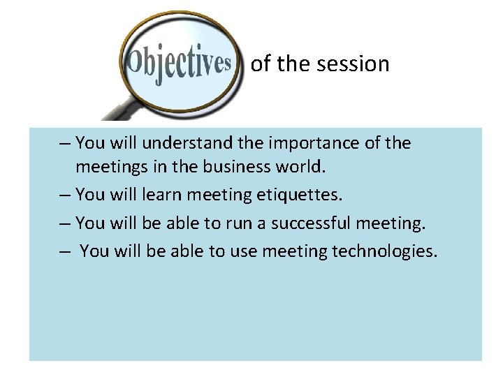 Objectives of the session – You will understand the importance of the meetings in