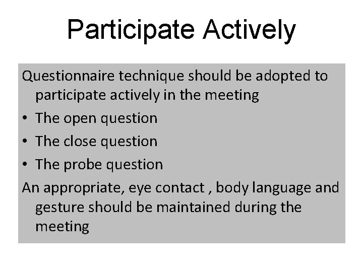 Participate Actively Questionnaire technique should be adopted to participate actively in the meeting •