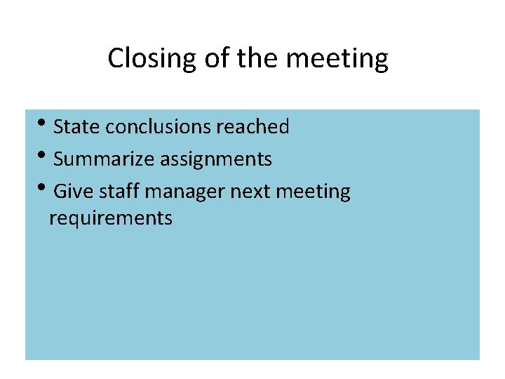 Closing of the meeting h. State conclusions reached h. Summarize assignments h. Give staff