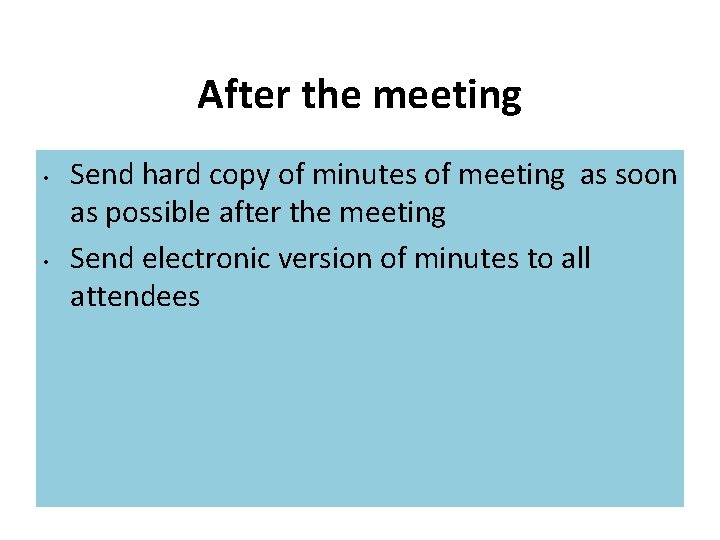 After the meeting • • Send hard copy of minutes of meeting as soon