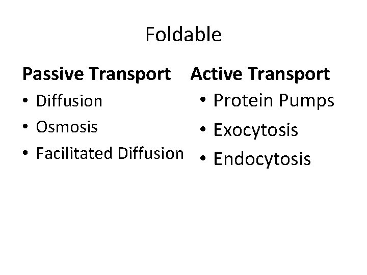 Foldable Passive Transport Active Transport • Diffusion • Protein Pumps • Osmosis • Exocytosis