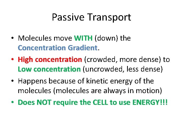 Passive Transport • Molecules move WITH (down) the Concentration Gradient • High concentration (crowded,
