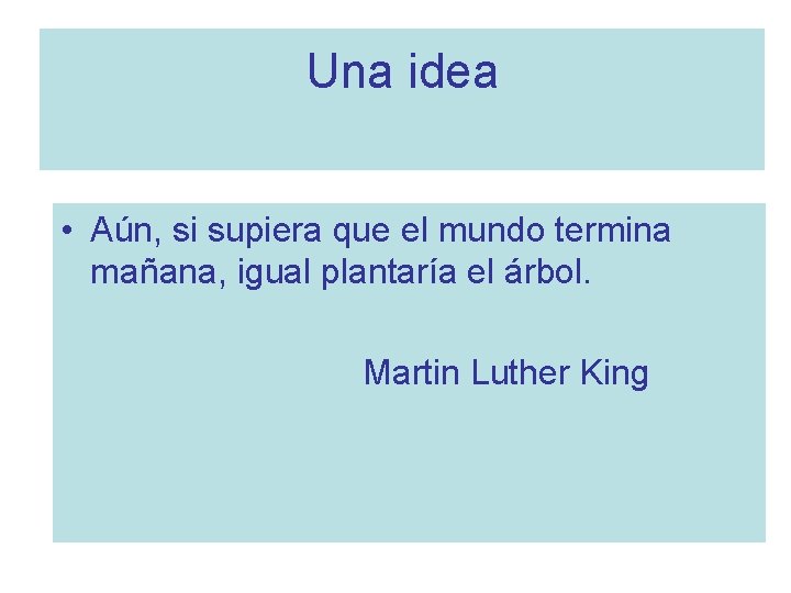 Una idea • Aún, si supiera que el mundo termina mañana, igual plantaría el