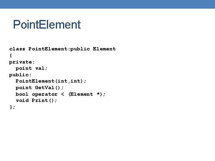 Point. Element class Point. Element: public Element { private: point val; public: Point. Element(int,