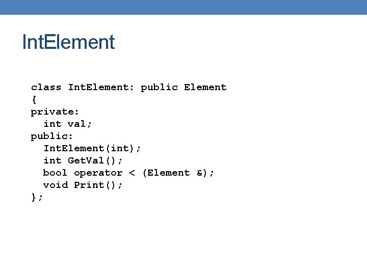 Int. Element class Int. Element: public Element { private: int val; public: Int. Element(int);