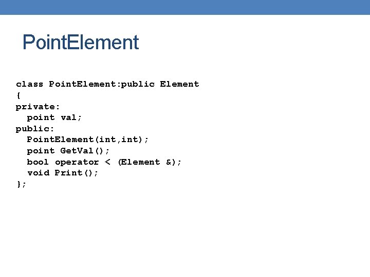 Point. Element class Point. Element: public Element { private: point val; public: Point. Element(int,