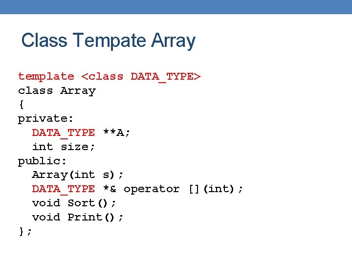 Class Tempate Array template <class DATA_TYPE> class Array { private: DATA_TYPE **A; int size;